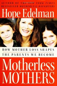 Motherless Mothers : How Mother Loss Shapes the Parents We Become