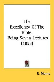 The Excellency Of The Bible: Being Seven Lectures (1858)