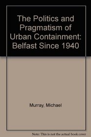 The Politics and Pragmatism of Urban Containment: Belfast Since 1940