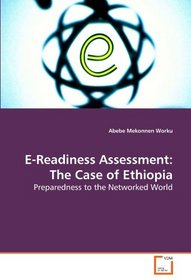 E-Readiness Assessment: The Case of Ethiopia: Preparedness to the Networked World