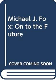 Michael J. Fox: On to the Future