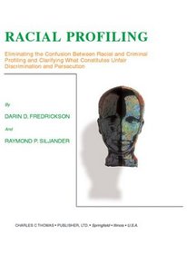 Racial Profiling: Eliminating the Confusion Between Racial and Criminal Profiling and Clarifying What Constitutes Unfair Discrimination and Persecution