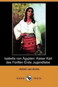 Isabella von Agypten: Kaiser Karl des Funften Erste Jugendliebe (Dodo Press) (German Edition)