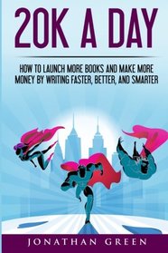 20K a Day: How to Launch More Books and Make More Money by Writing Faster, Better and Smarter (Serve No Master) (Volume 3)