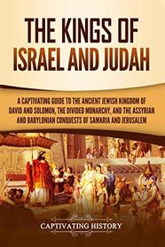 The Kings of Israel and Judah: A Captivating Guide to the Ancient Jewish Kingdom of David and Solomon, the Divided Monarchy, and the Assyrian and Babylonian Conquests of Samaria and Jerusalem