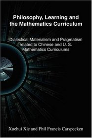 Philosophy, Learning and the Mathematics Curriculum: Dialectical Materialism and Pragmatism Related to Chinese and American Mathematics Curriculums