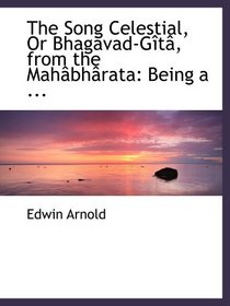 The Song Celestial, Or Bhagavad-Gt, from the Mahbhrata: Being a ...