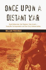 Once Upon a Distant War : David Halberstam, Neil Sheehan, Peter Arnett--Young War Correspondents and Their  Early Vietnam Battles (Vintage)