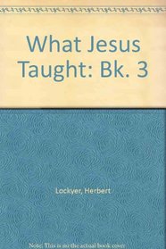 What Jesus Taught: Bk. 3