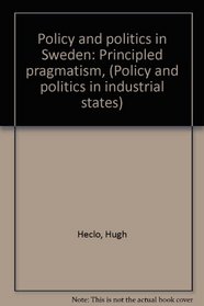 Policy and politics in Sweden: Principled pragmatism (Policy and politics in industrial states)