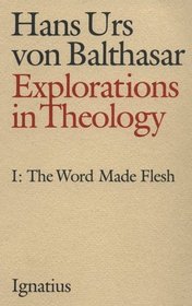 Explorations in Theology: The Word Made Flesh (Balthasar, Hans Urs Von//Explorations in Theology)