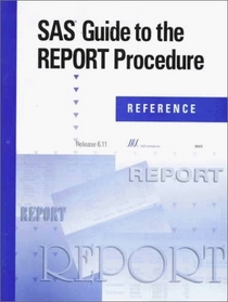 Sas Guide to the Report Procedure: Reference, Release 6.11