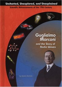 Guglielmo Marconi and Radio Waves (Uncharted, Unexplored, and Unexplained) (Uncharted, Unexplored, and Unexplained)
