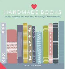 I Love Handmade Books: Timeless Techniques and Ideas for Beautiful Handmade Books