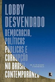 Lobby Desvendado Democracia Politicas Publicas e Corrupcao no Brasil Contemporaneo (Em Portugues do Brasil)