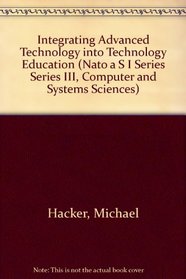 Integrating Advanced Technology into Technology Education (Nato a S I Series Series III, Computer and Systems Sciences)
