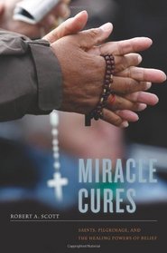 Miracle Cures: Saints, Pilgrimage, and the Healing Powers of Belief