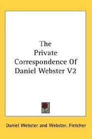 The Private Correspondence Of Daniel Webster V2