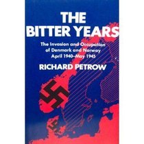 The Bitter Years: The Invasion and Occupation of Denmark and Norway, April 1940-May 1945.