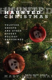 Haunted Christmas: Yuletide Ghosts and Other Spooky Holiday Happenings
