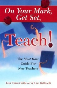 On Your Mark, Get Set, Teach: The Must-Have Guide for New Teachers