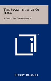 The Magnificence Of Jesus: A Study In Christology