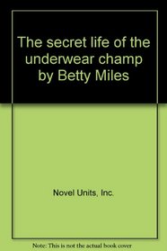 The secret life of the underwear champ by Betty Miles: Novel unit (Teacher Guide)