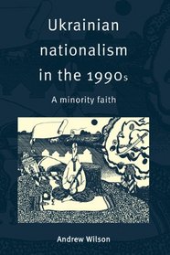 Ukrainian Nationalism in the 1990s : A Minority Faith