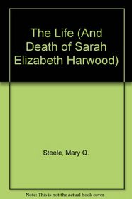 The Life (And Death of Sarah Elizabeth Harwood)