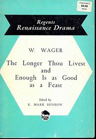Longer Thou Livest/Enough Is As Good As a Feast (Regents Renaissance Drama)