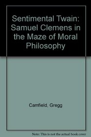 Sentimental Twain: Samuel Clemens in the Maze of Moral Philosophy