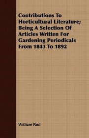 Contributions To Horticultural Literature; Being A Selection Of Articles Written For Gardening Periodicals From 1843 To 1892