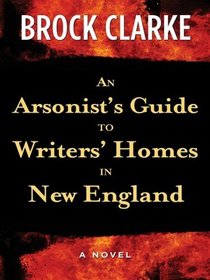 An Arsonist's Guide to Writers' Homes in New England (Large Print)