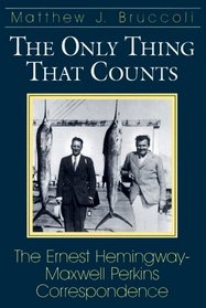 The Only Thing That Counts: The Ernest Hemingway/Maxwell Perkins Correspondence 1925-1947