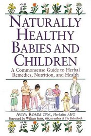 Naturally Healthy Babies & Children: A Commonsense Guide to Herbal Remedies