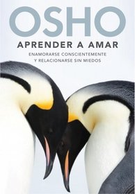 Aprender a amar/ Being in Love: Enamorarse conscientemente y relacionarse sin miedos/ Consciously Love and Relate Without Fear (Spanish Edition)