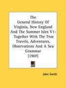 The General History Of Virginia, New England And The Summer Isles V1: Together With The True Travels, Adventures, Observations And A Sea Grammar (1907)
