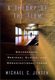 A Theory of the Firm: Governance, Residual Claims, and Organizational Forms