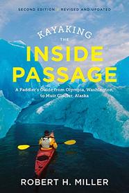 Kayaking the Inside Passage: A Paddler?s Guide from Puget Sound, Washington, to Glacier Bay, Alaska (Second Edition)