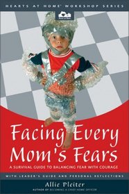 Facing Every Mom's Fears: A Survival Guide to Balancing Fear with Courage (Hearts at HomeWorkshop Series)