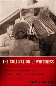 The Cultivation of Whiteness: Science, Health, and Racial Destiny in Australia