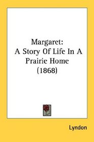 Margaret: A Story Of Life In A Prairie Home (1868)