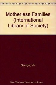 Motherless Families (International Library of Society)
