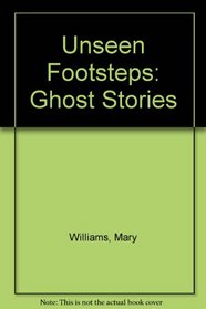 UNSEEN FOOTSTEPS: GHOST STORIES
