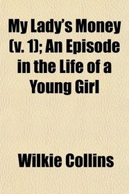 My Lady's Money (v. 1); An Episode in the Life of a Young Girl