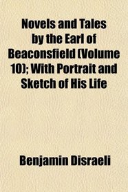 Novels and Tales by the Earl of Beaconsfield (Volume 10); With Portrait and Sketch of His Life