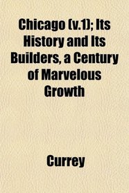 Chicago (v.1); Its History and Its Builders, a Century of Marvelous Growth