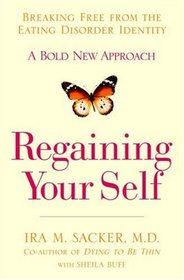 Regaining Your Self: Breaking Free from the Eating Disorder Indenty: A Bold New Approach