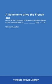 A Scheme to drive the French out: out of all the continent of America. Humbly offered to the consideration of ____ _,_____ Esq. -- / T. C.