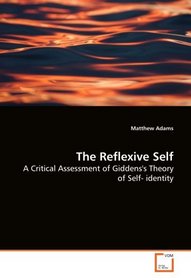 The Reflexive Self: A Critical Assessment of Giddens's Theory of Self- identity